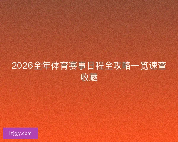 2026全年体育赛事日程全攻略一览速查收藏